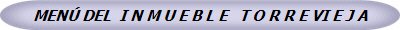 MENÚ DEL  I N M U E B L E   T O R R E VI E J A