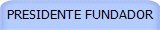 PRESIDENTE FUNDADOR