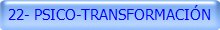 22- PSICO-TRANSFORMACIÓN