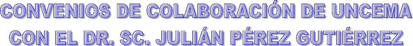 CONVENIOS DE COLABORACIÓN DE UNCEMA
CON EL DR. SC. JULIÁN PÉREZ GUTIÉRREZ

